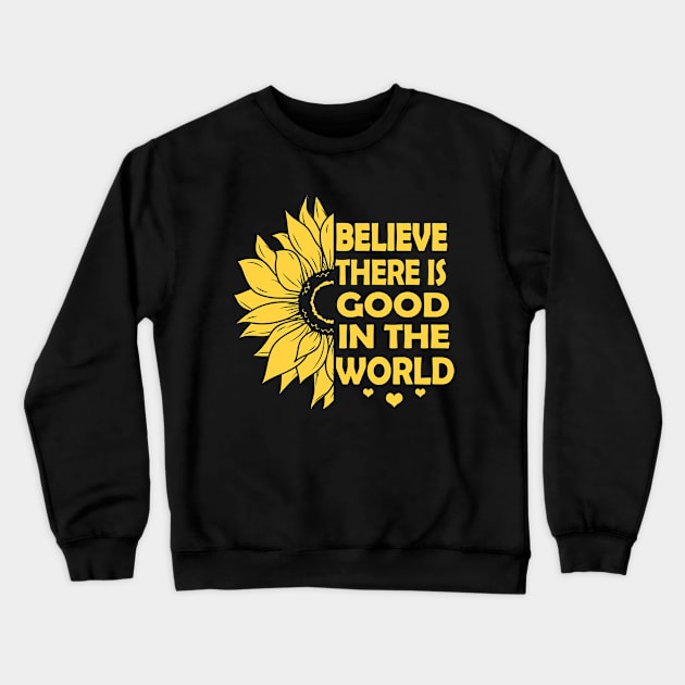 Believe There is Good in the World Yellow sunflower inspirational Motivational quote gift Ideas, Be kind be positive vibes Crewneck Sweatshirt by Moe99